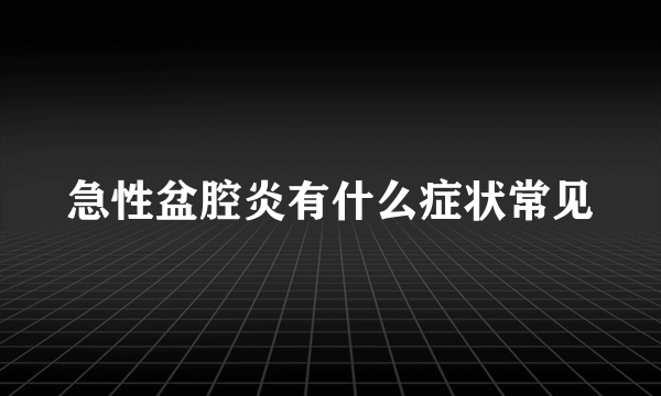 急性盆腔炎有什么症状常见