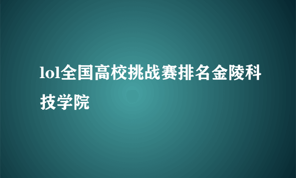 lol全国高校挑战赛排名金陵科技学院