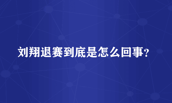 刘翔退赛到底是怎么回事？