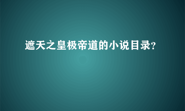 遮天之皇极帝道的小说目录？