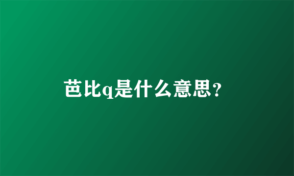 芭比q是什么意思？