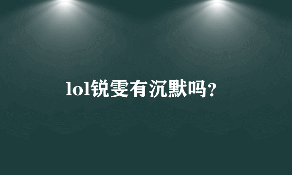 lol锐雯有沉默吗？