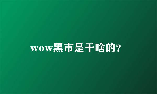 wow黑市是干啥的？