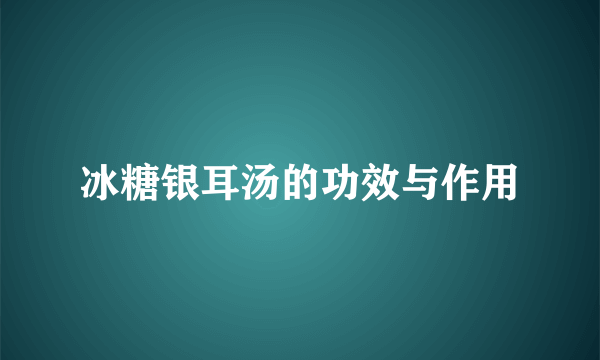 冰糖银耳汤的功效与作用