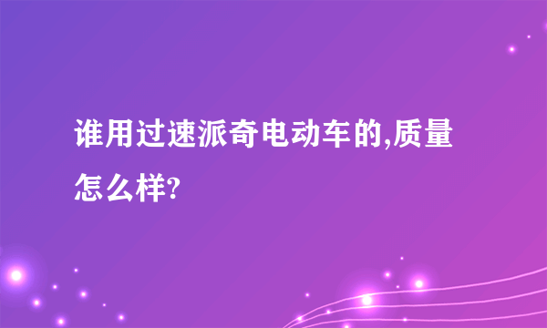 谁用过速派奇电动车的,质量怎么样?