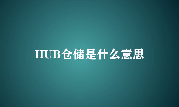 HUB仓储是什么意思