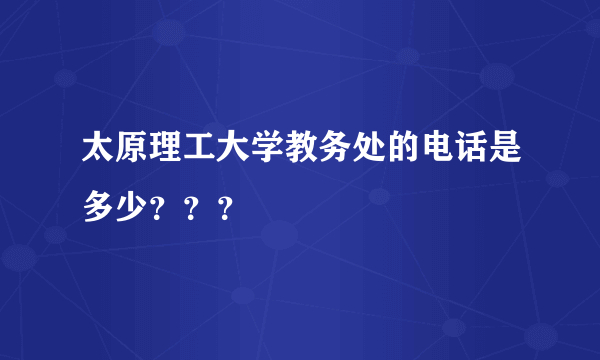 太原理工大学教务处的电话是多少？？？