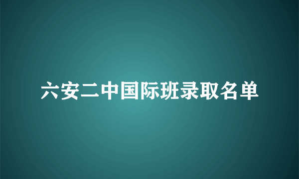 六安二中国际班录取名单