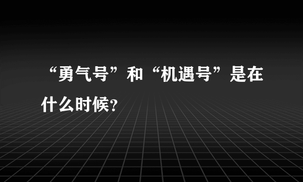 “勇气号”和“机遇号”是在什么时候？