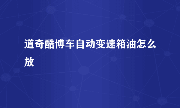 道奇酷博车自动变速箱油怎么放