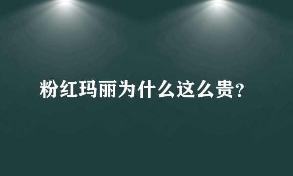 粉红玛丽为什么这么贵？