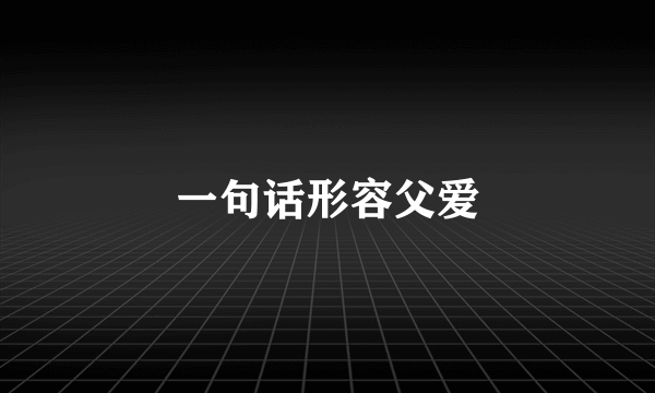 一句话形容父爱