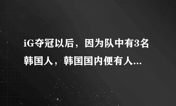 iG夺冠以后，因为队中有3名韩国人，韩国国内便有人说iG是一只半韩国战队，你怎么看？