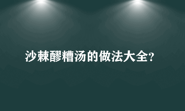 沙棘醪糟汤的做法大全？