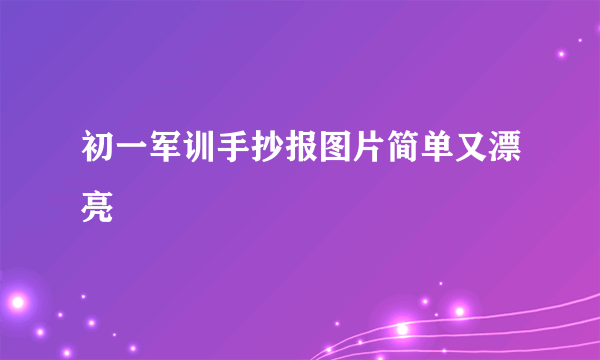 初一军训手抄报图片简单又漂亮