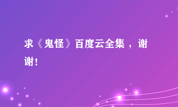 求《鬼怪》百度云全集 ，谢谢！