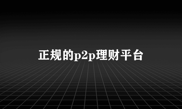 正规的p2p理财平台