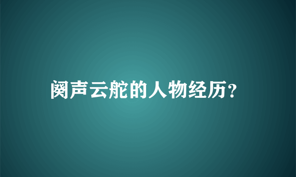 阕声云舵的人物经历？