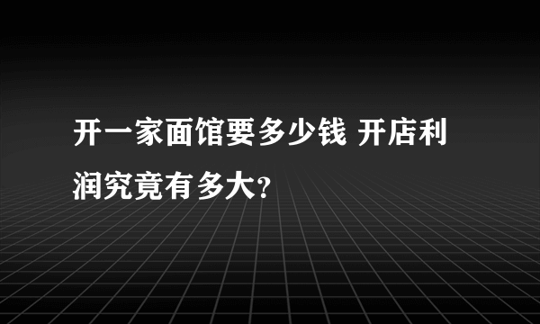 开一家面馆要多少钱 开店利润究竟有多大？