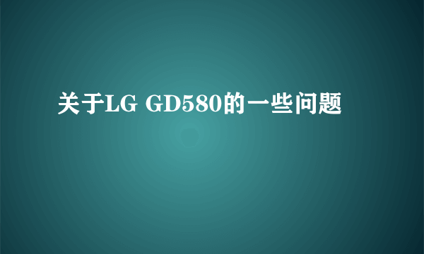 关于LG GD580的一些问题