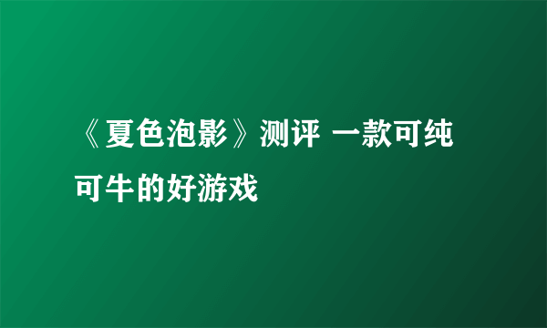 《夏色泡影》测评 一款可纯可牛的好游戏