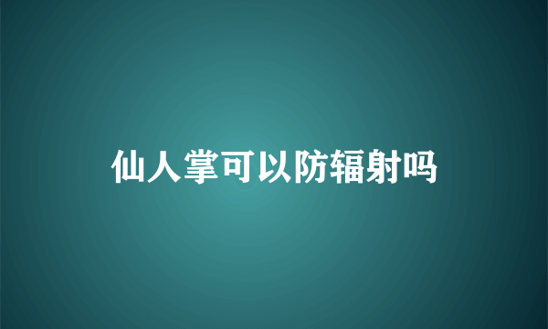 仙人掌可以防辐射吗