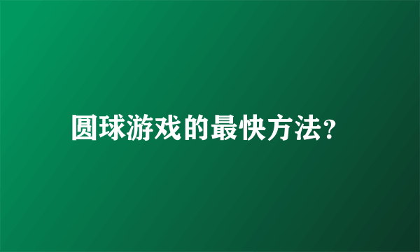 圆球游戏的最快方法？