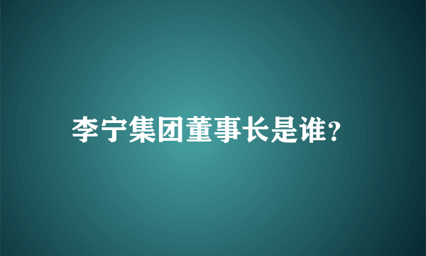 李宁集团董事长是谁？