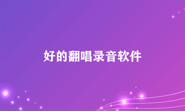 好的翻唱录音软件