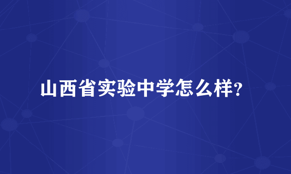 山西省实验中学怎么样？