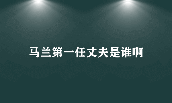 马兰第一任丈夫是谁啊