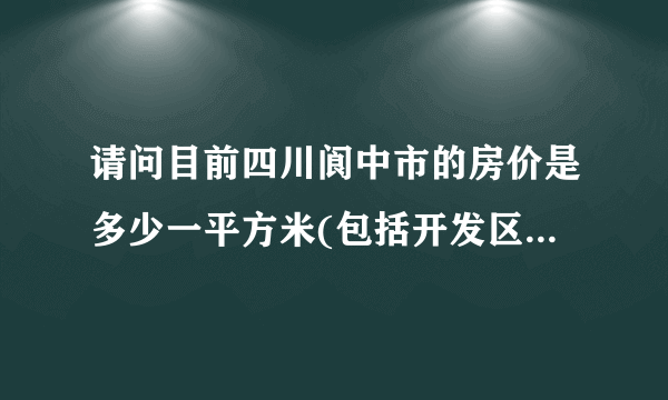 请问目前四川阆中市的房价是多少一平方米(包括开发区)?我需要80平米左右的大概要多少钱？