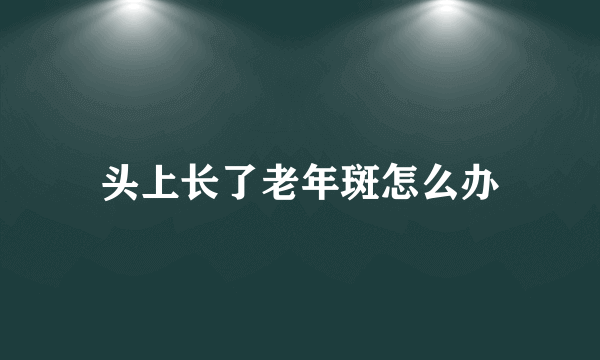 头上长了老年斑怎么办