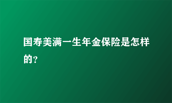 国寿美满一生年金保险是怎样的？