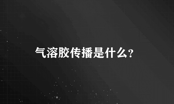 气溶胶传播是什么？