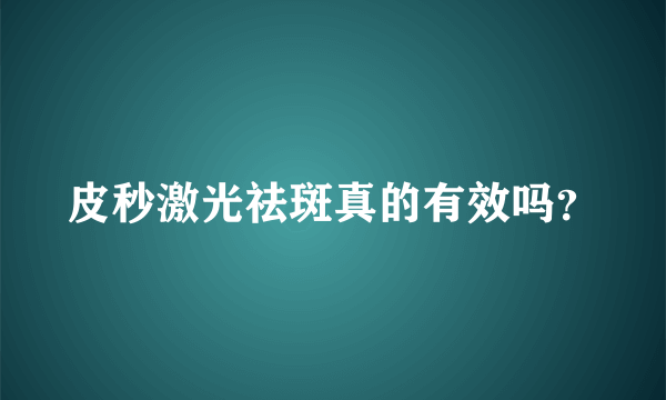 皮秒激光祛斑真的有效吗？