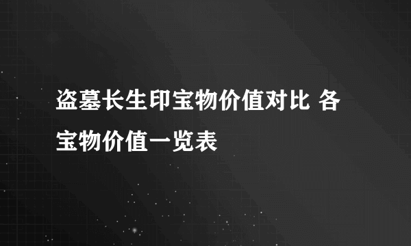 盗墓长生印宝物价值对比 各宝物价值一览表