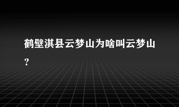 鹤壁淇县云梦山为啥叫云梦山？