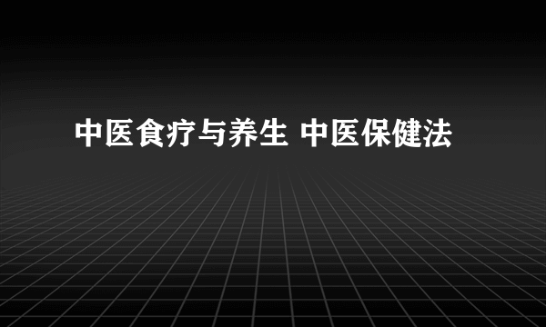 中医食疗与养生 中医保健法