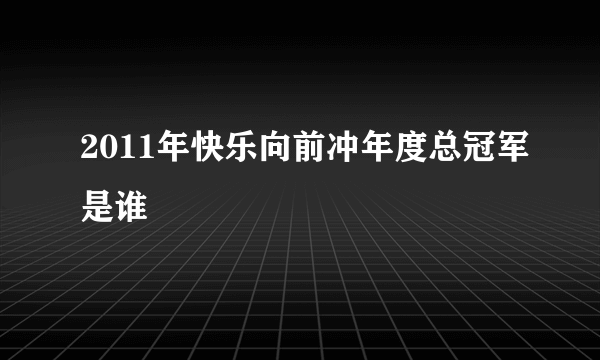 2011年快乐向前冲年度总冠军是谁