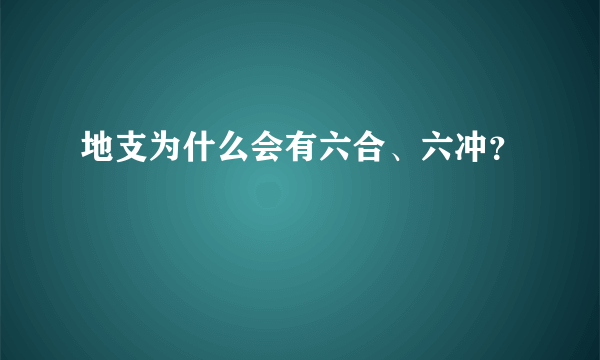 地支为什么会有六合、六冲？