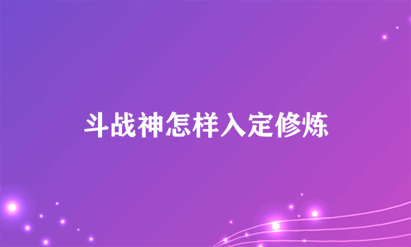 斗战神怎样入定修炼