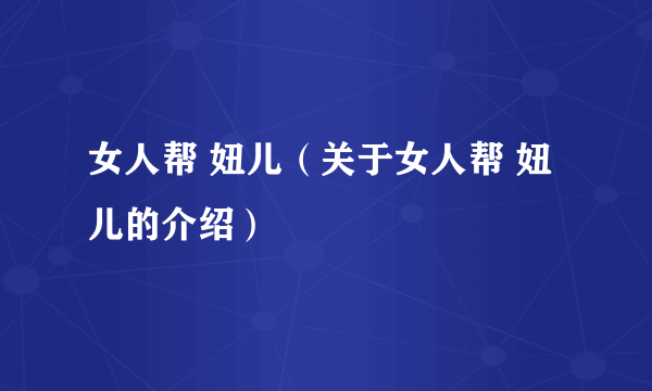 女人帮 妞儿（关于女人帮 妞儿的介绍）