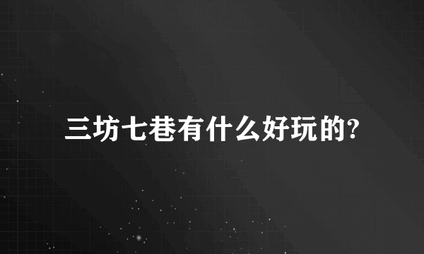 三坊七巷有什么好玩的?