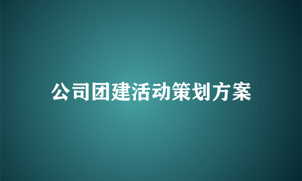 公司团建活动策划方案