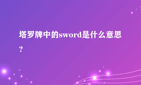 塔罗牌中的sword是什么意思？