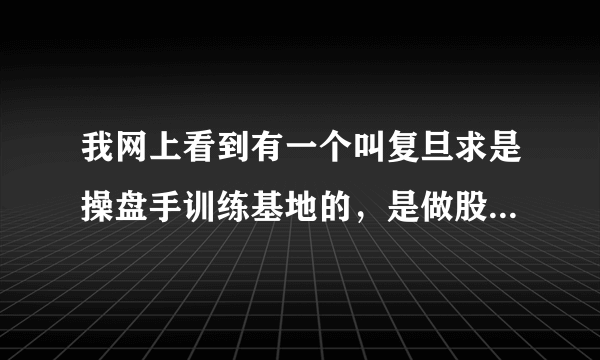 我网上看到有一个叫复旦求是操盘手训练基地的，是做股票培训的，他们正规吗？