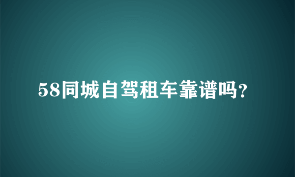 58同城自驾租车靠谱吗？