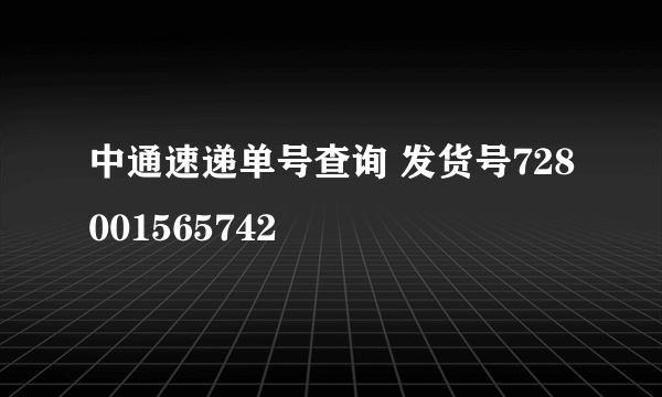 中通速递单号查询 发货号728001565742