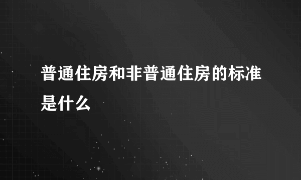 普通住房和非普通住房的标准是什么